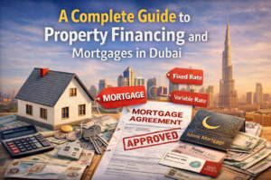 A Complete Guide to Property Financing and Mortgages in Dubai